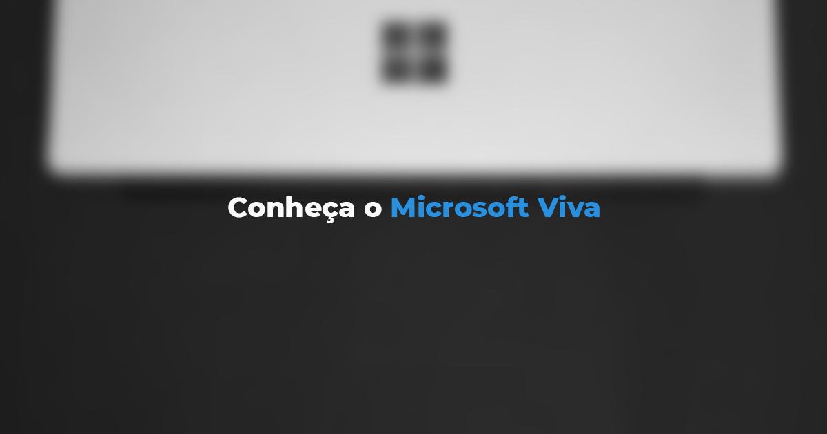 [Conheça o Microsoft Viva e como ele ajuda no bem-estar dos seus funcionários]