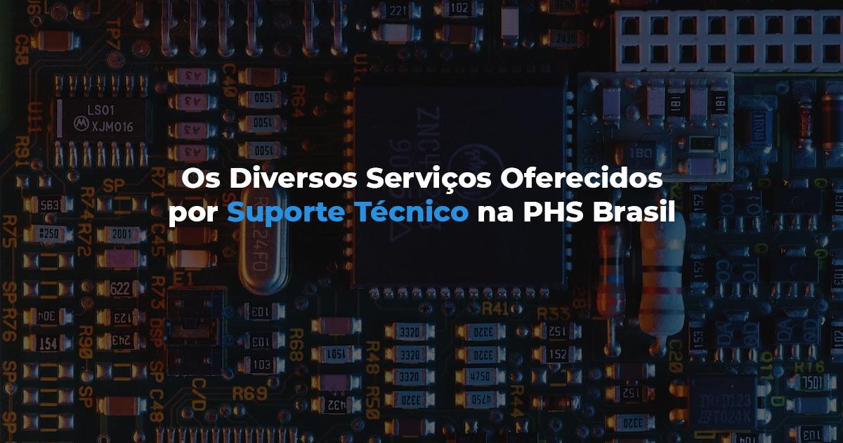 [Os Diversos Serviços Oferecidos por Suporte Técnico na PHS Brasil]