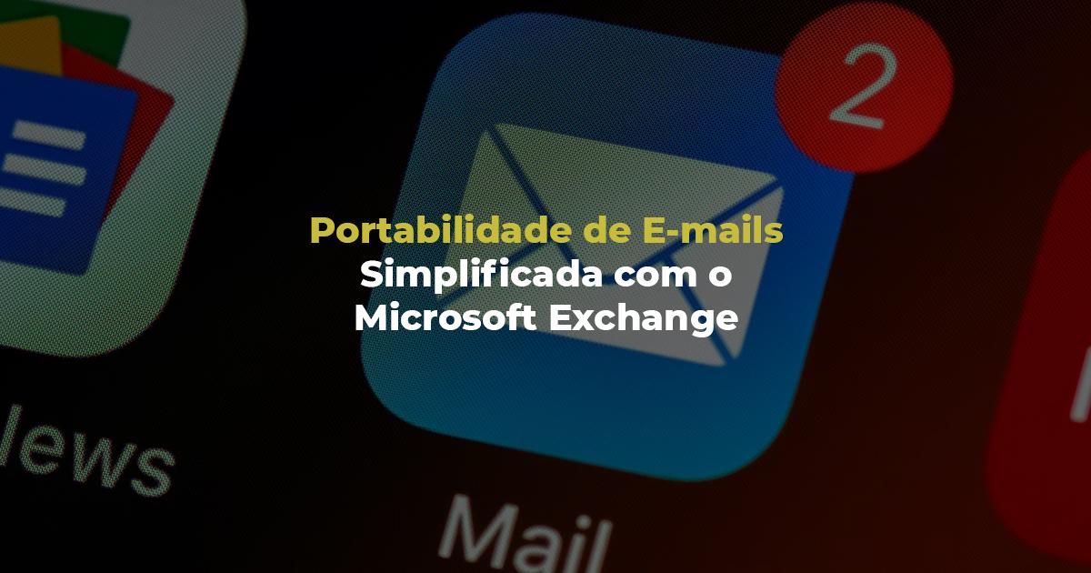 [Portabilidade de E-mails Simplificada com o Microsoft Exchange]